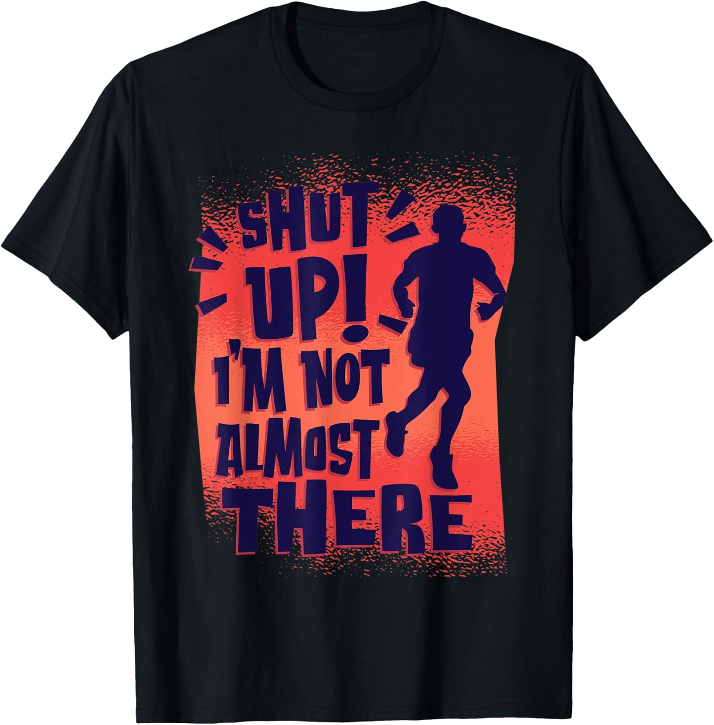 Shut Up! I'm Not Almost There! Funny Running & Training T-Shirt - T-Shirt | Black