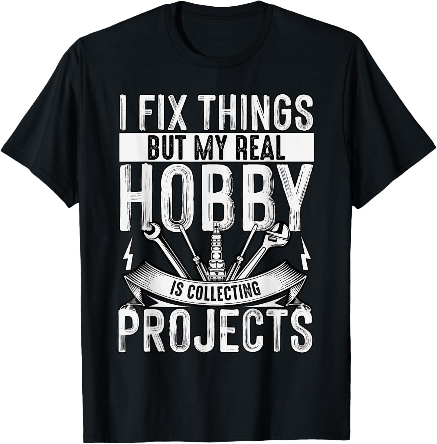 I Fix Things But My Real Hobby Is Collecting Projects Funny T-Shirt - T-Shirt | Black