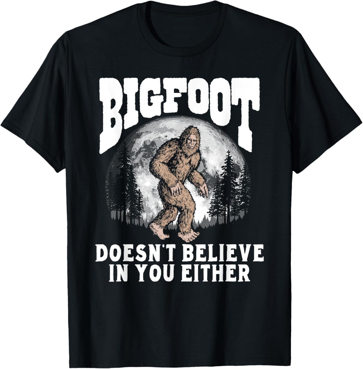 Bigfoot Doesn't Believe in You Either! Funny Sasquatch Moon T-Shirt - T-Shirt | Black