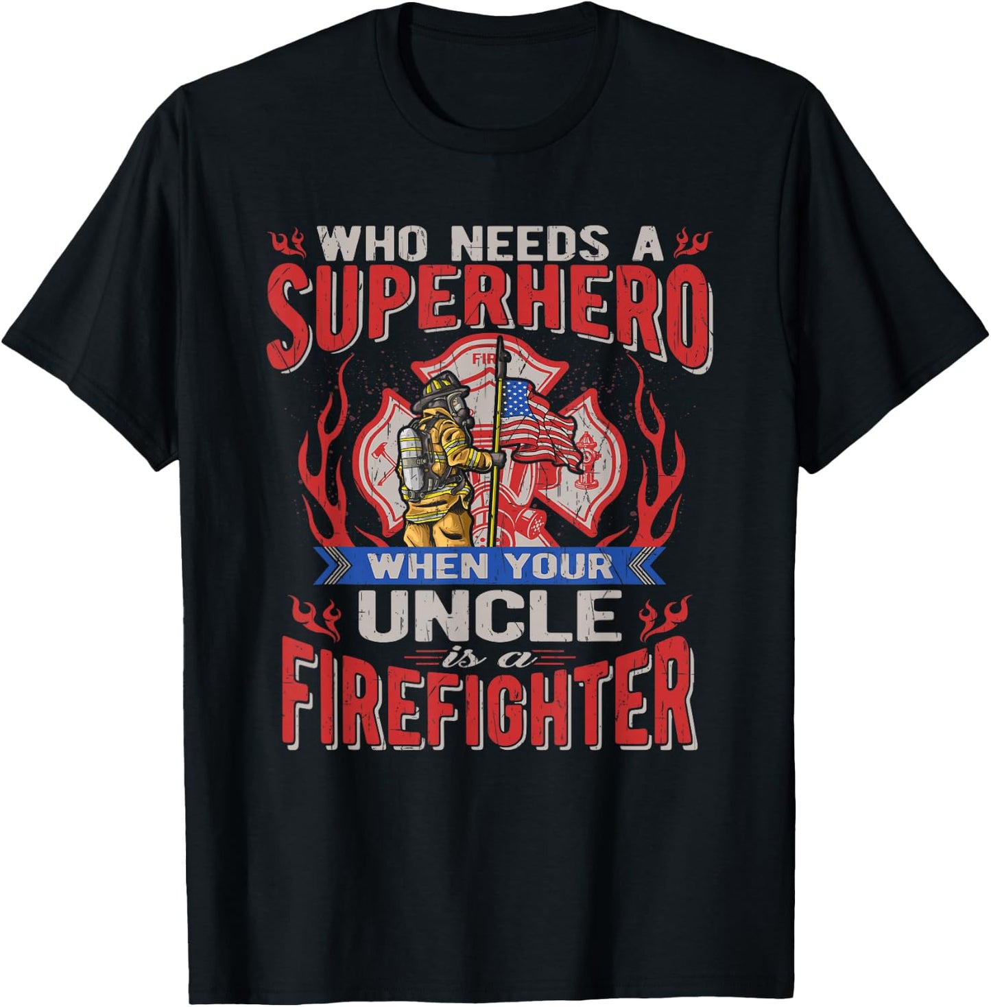 Who Needs A Superhero When Your Uncle Is A Firefighter T-Shirt - T-Shirt | Black