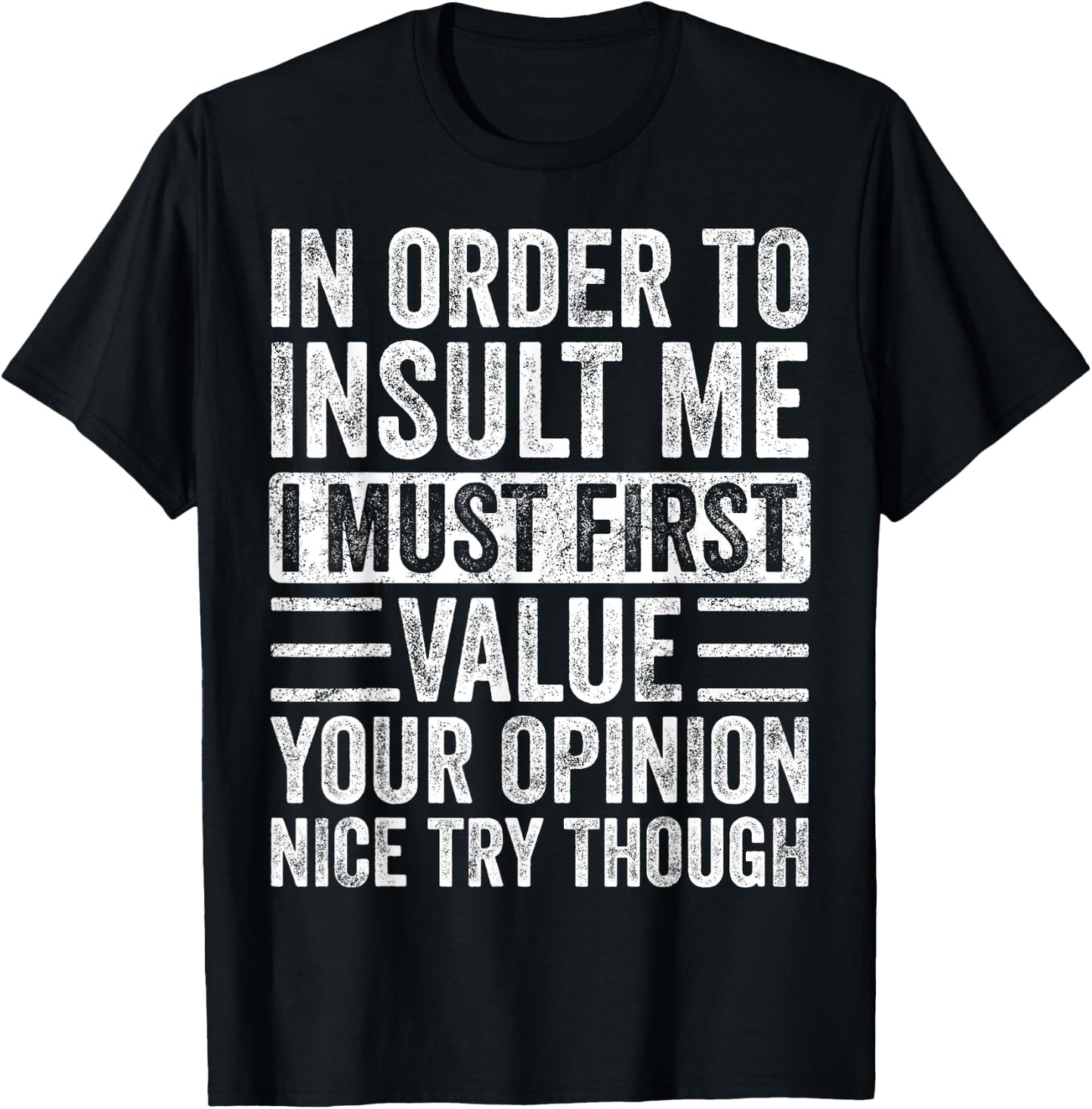 In Order To Insult Me I Must First Value Your Opinion Funny T-Shirt - T-Shirt | Black
