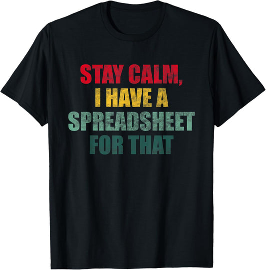 Stay Calm I Have a Spreadsheet for That Fun Accountant Gift T-Shirt - T-Shirt | Black