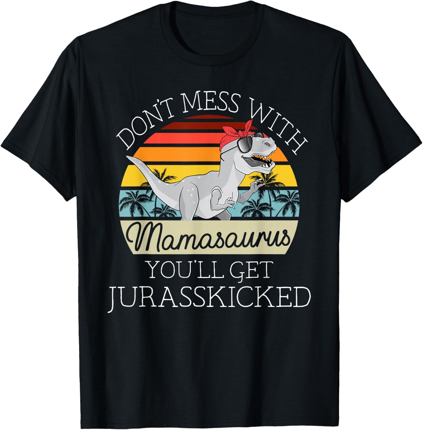 Dont Mess With Mamasaurus Youll Get Jurasskicked Mothers Day T-Shirt - T-Shirt | Black