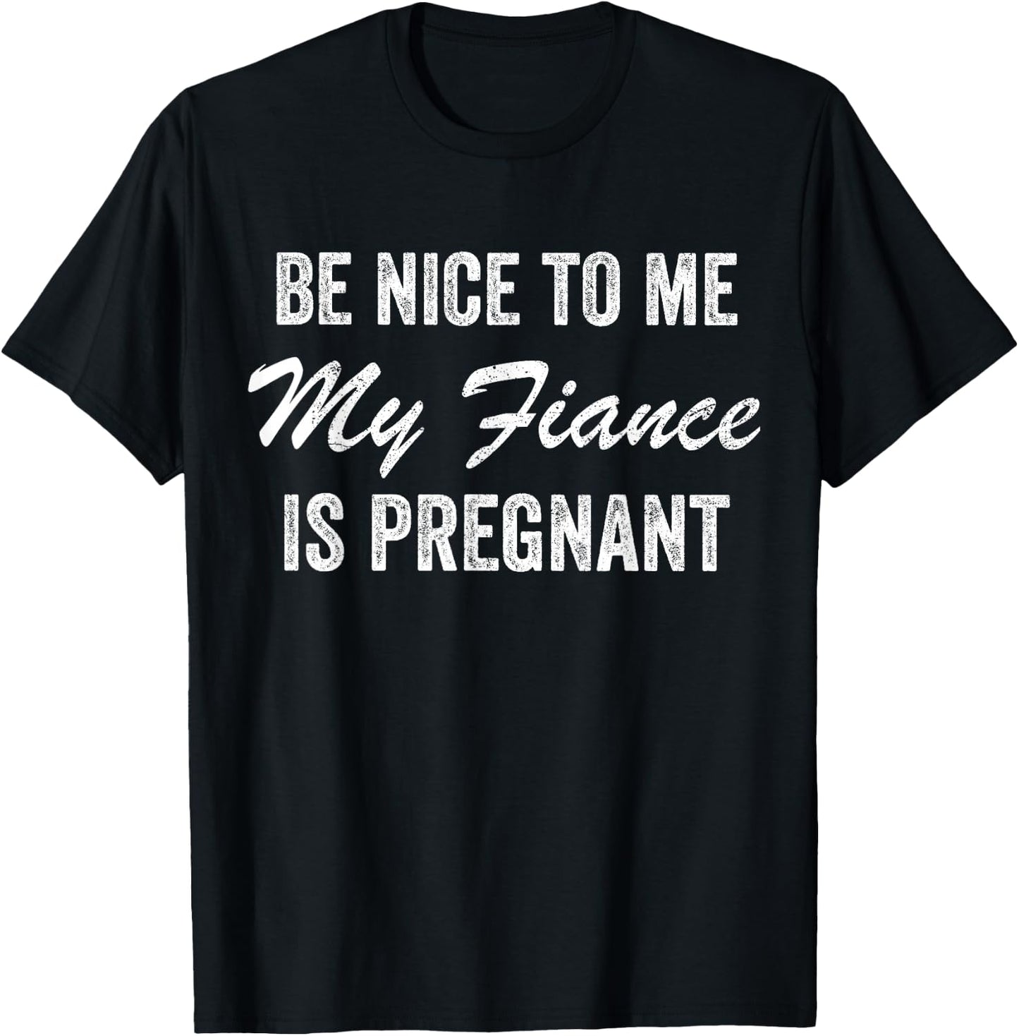 Be Nice To Me My Fiance is Pregnant Pregnancy Funny T-Shirt - T-Shirt | Black