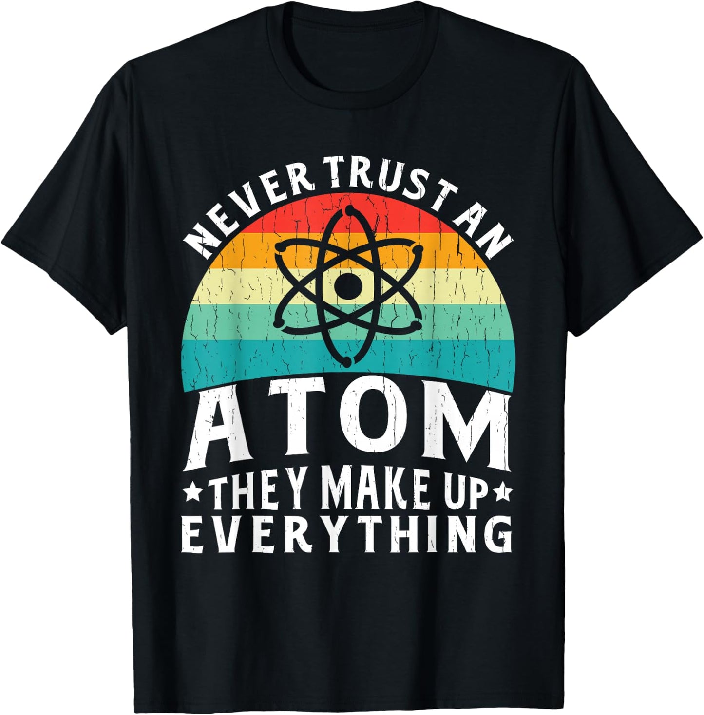 Never Trust An Atom They Make Up Everything Science Teacher T-Shirt - T-Shirt | Black