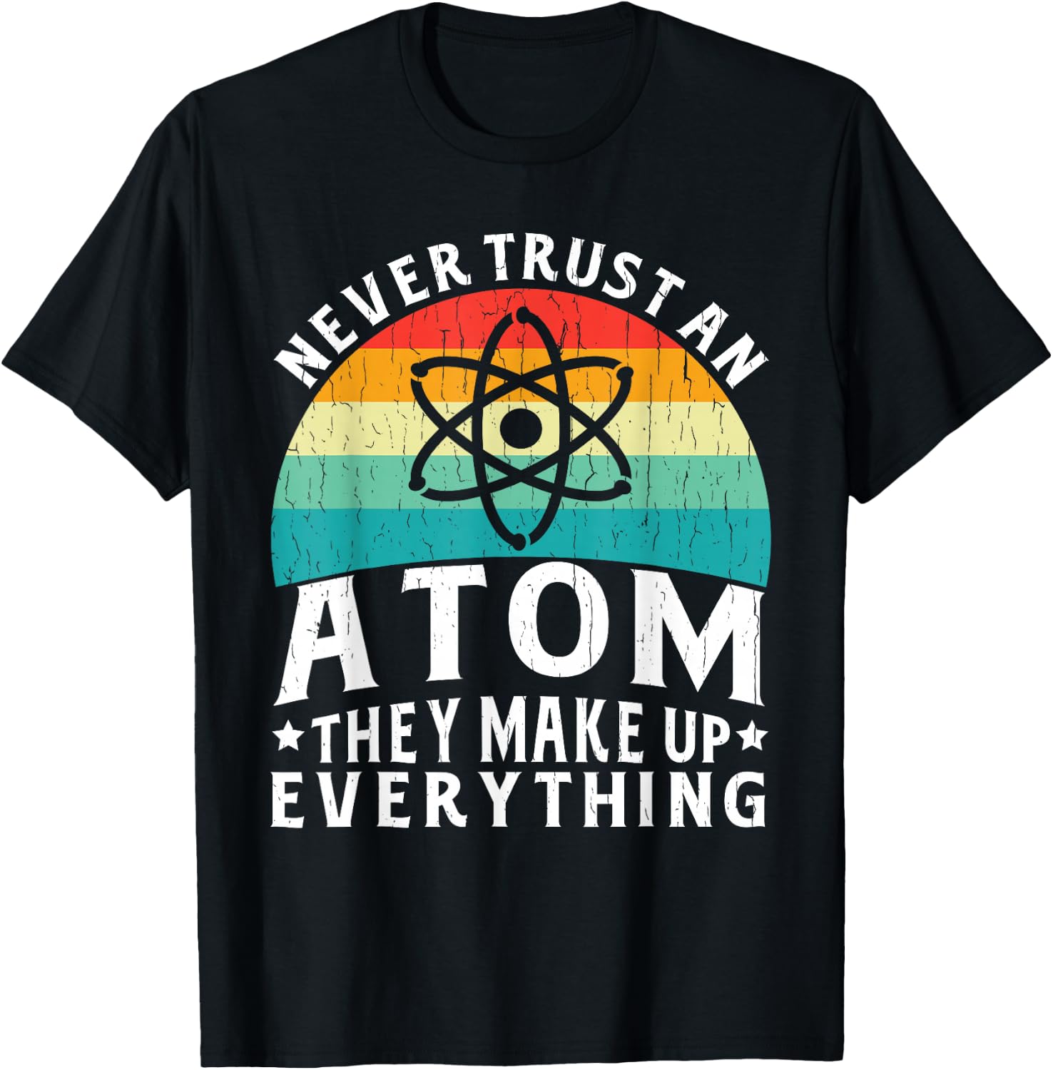 Never Trust An Atom They Make Up Everything Science Teacher T-Shirt - T-Shirt | Black