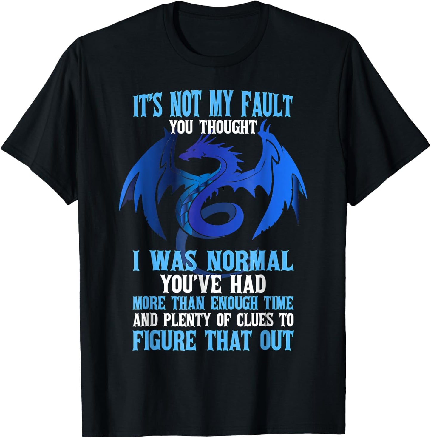 It's Not My Fault You Thought I Was Normal Dragon Funny T-Shirt - T-Shirt | Black
