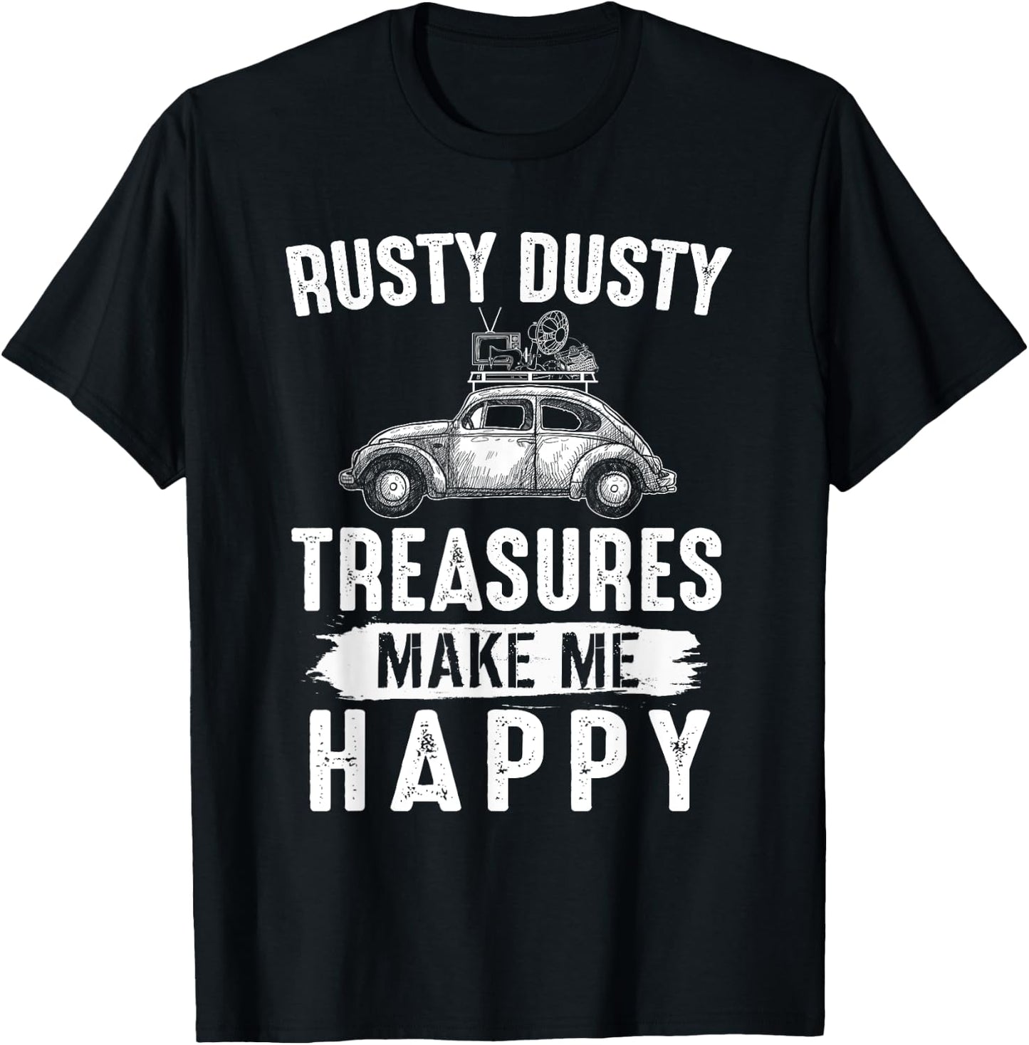 Rusty Dusty Treasures Make Me Happy - Picker Funny Gift T-Shirt - T-Shirt | Black