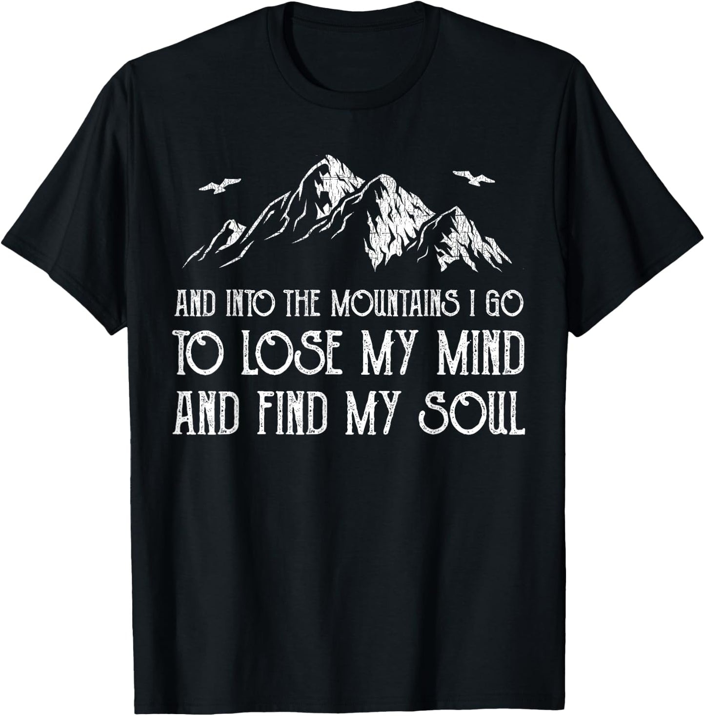 And Into The Mountains I Go To Lose My Mind And Find My Soul T-Shirt - T-Shirt | Black