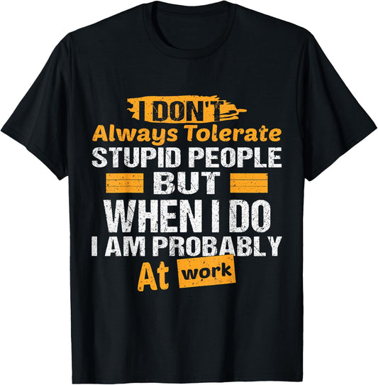 I Don't Always Tolerate Stupid People Only At Work Costume T-Shirt - T-Shirt | Black