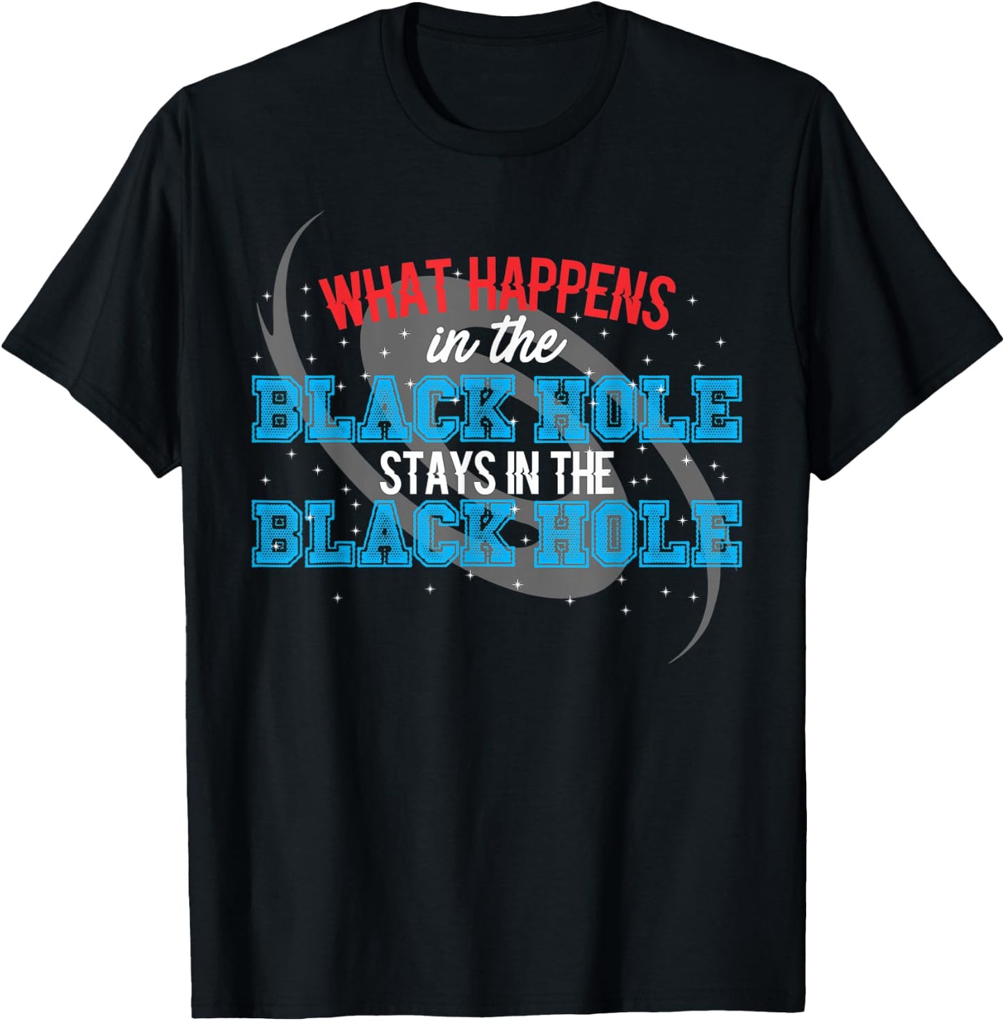 What Happens In The Black Hole Stays In The Black Hole T-Shirt - T-Shirt | Black