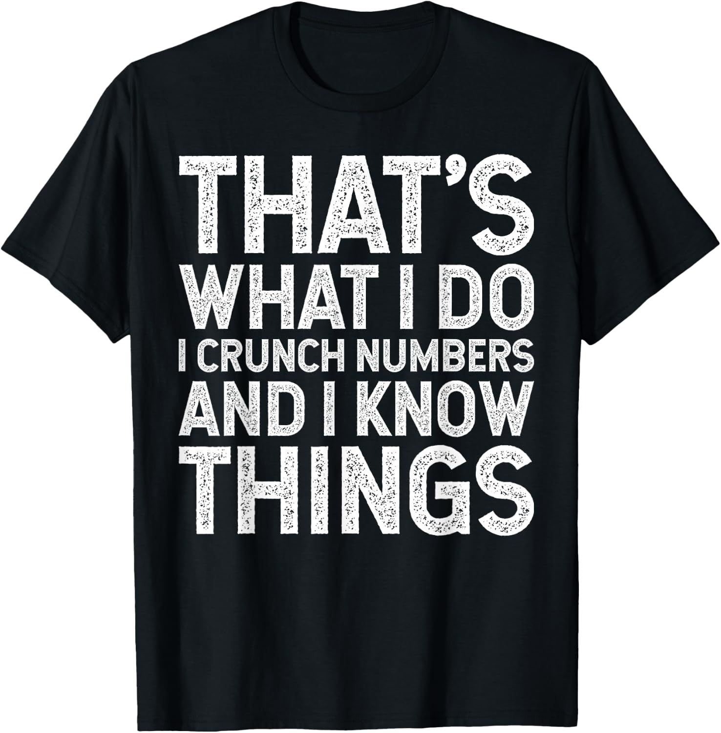 That's What I Do I Crunch Numbers And I Know Things T-Shirt - T-Shirt | Black