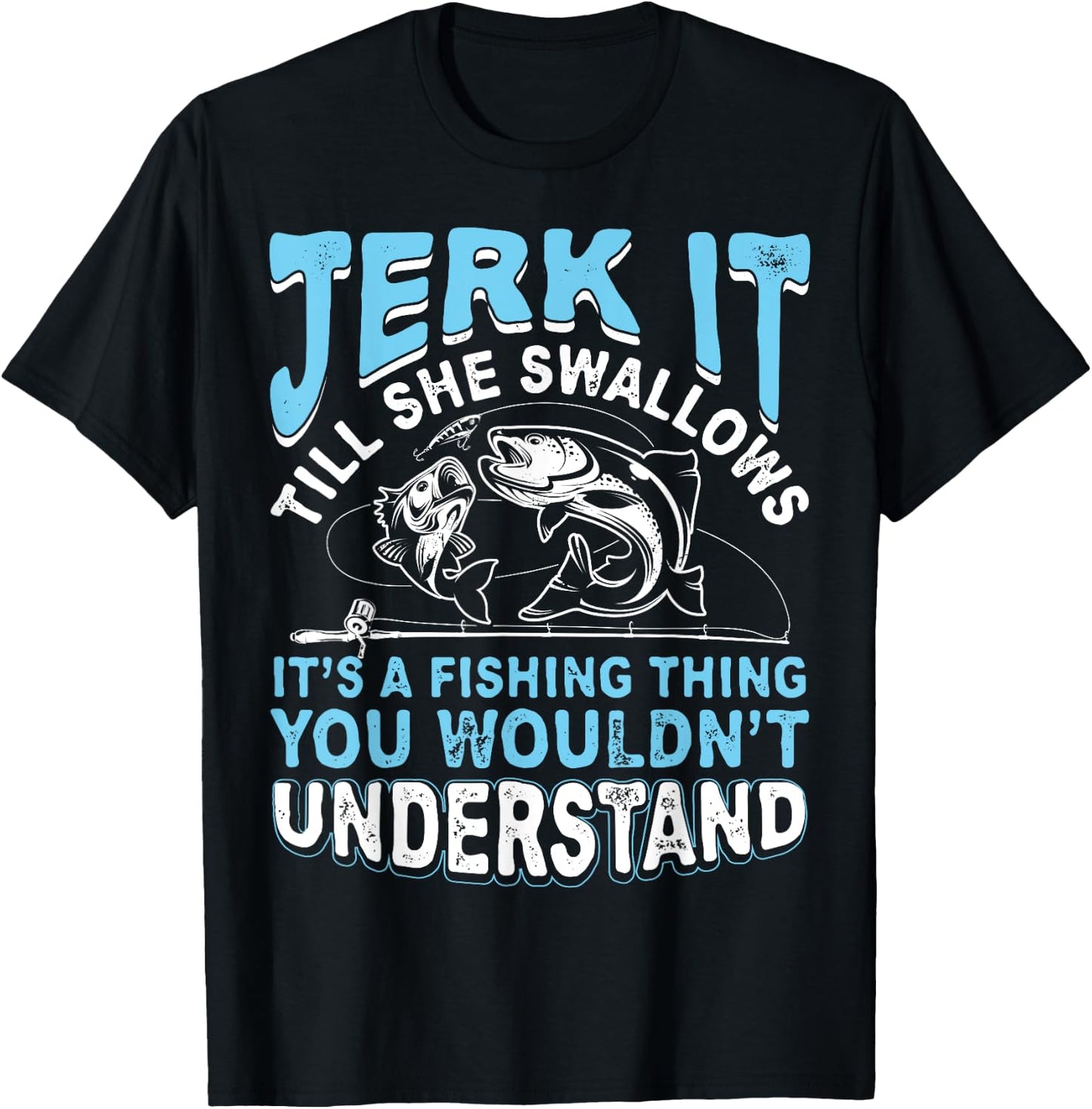 Jerk It Till She Swallows It's A Fishing Thing T Shirt Men T-Shirt - T-Shirt | Black