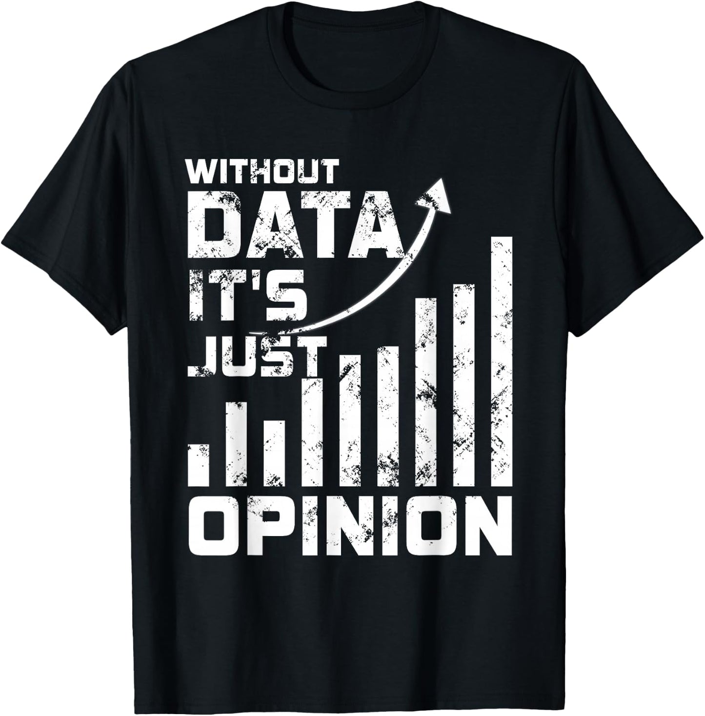 Without Data It's Just Opinion Funny Data Enthusiast T-Shirt - T-Shirt | Black