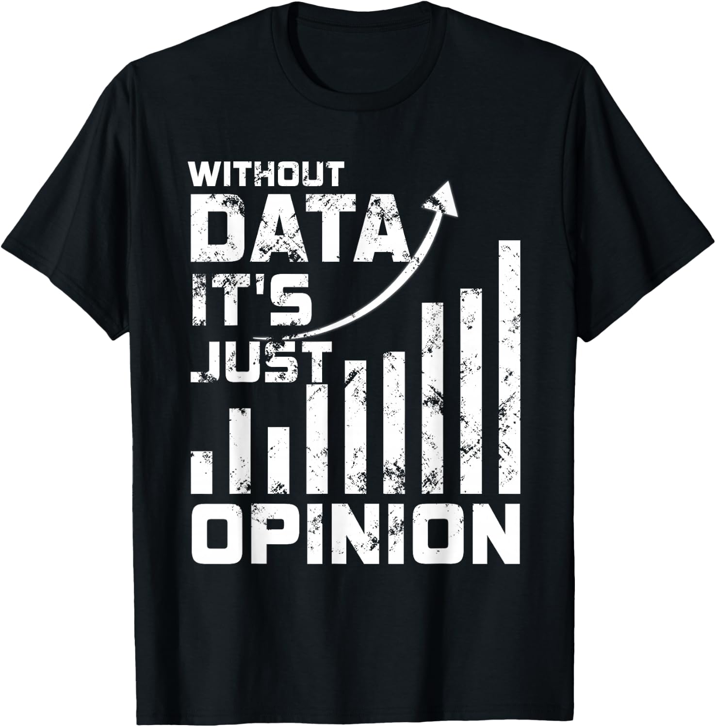 Without Data It's Just Opinion Funny Data Enthusiast T-Shirt - T-Shirt | Black