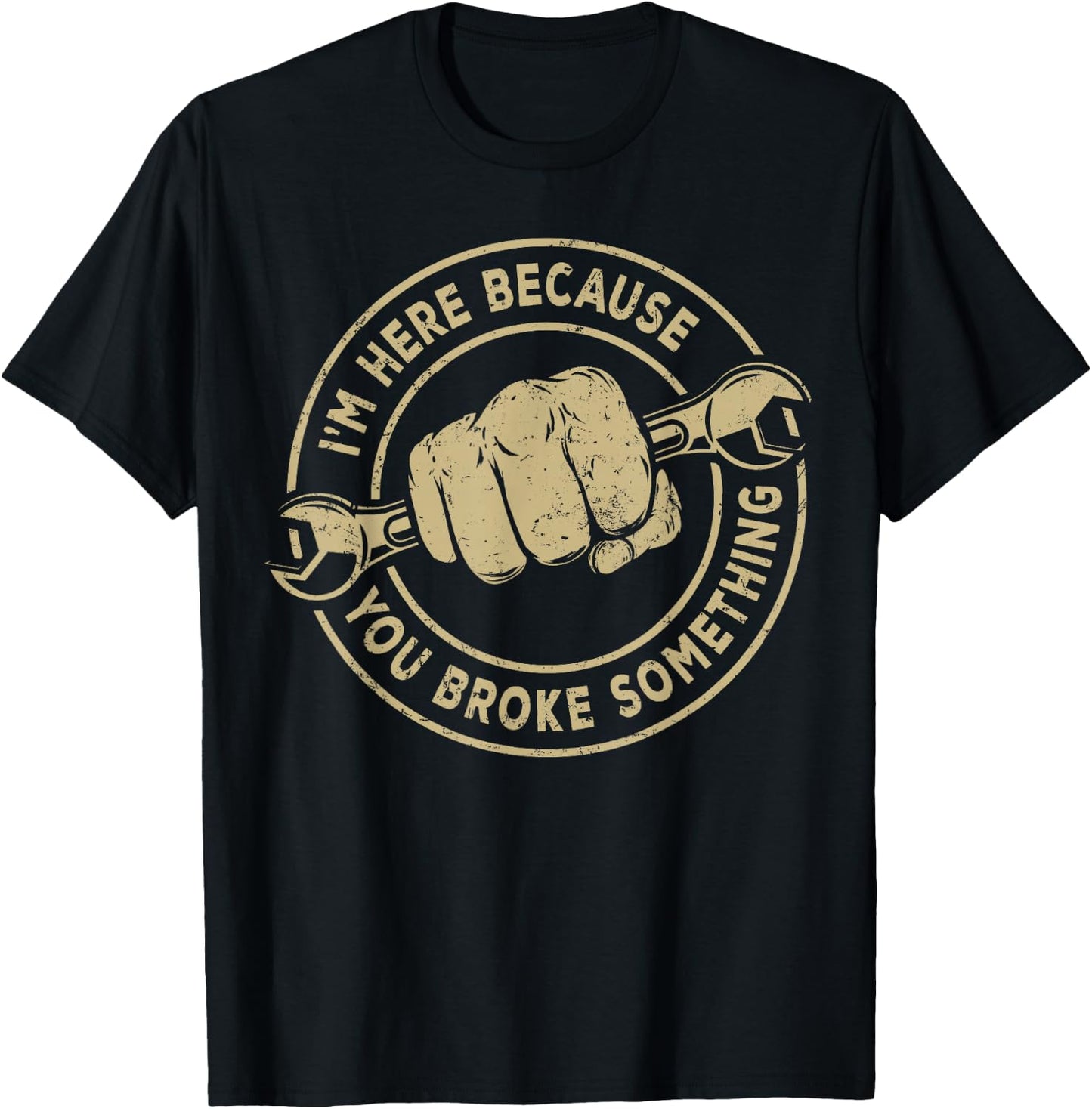I'm Here Because You Broke Something, Mechanic Handyman T-Shirt - T-Shirt | Black