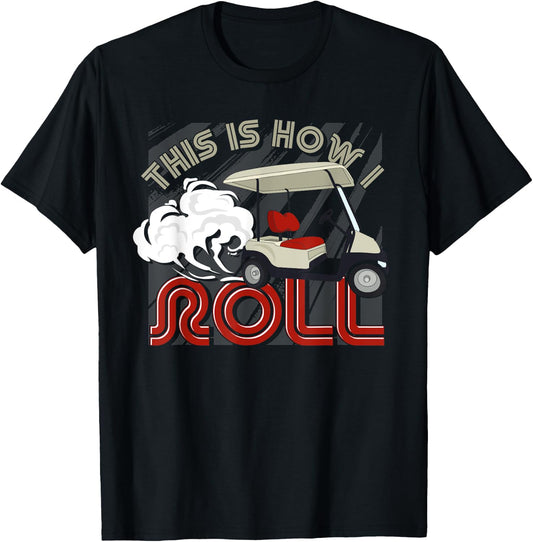 Golf Cart Golfer Golfing This Is How I Roll Funny Golf T-Shirt - T-Shirt | Black