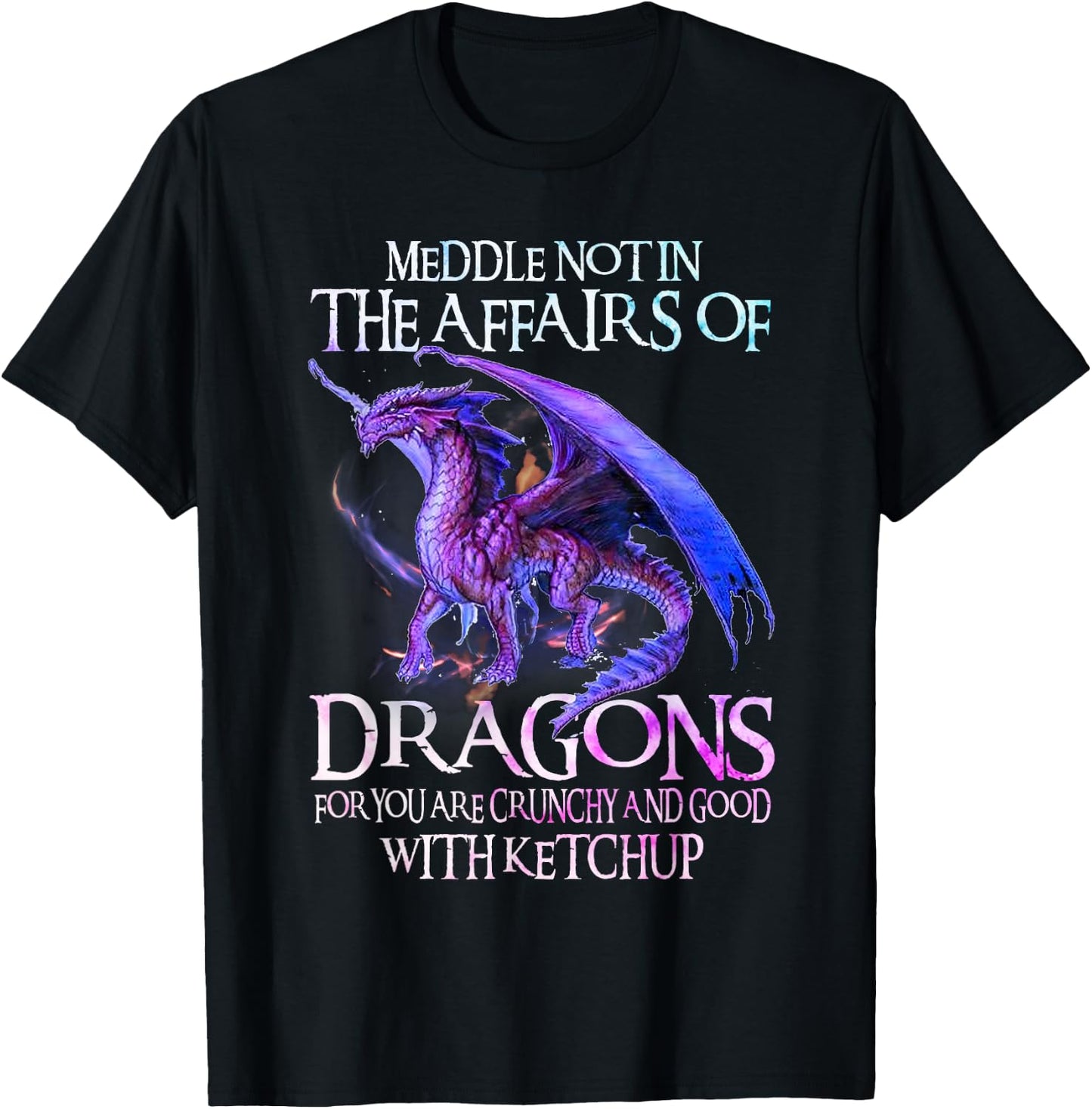 Do Not Meddle in The Affairs of Dragons for You are Crunchy T-Shirt - T-Shirt | Black