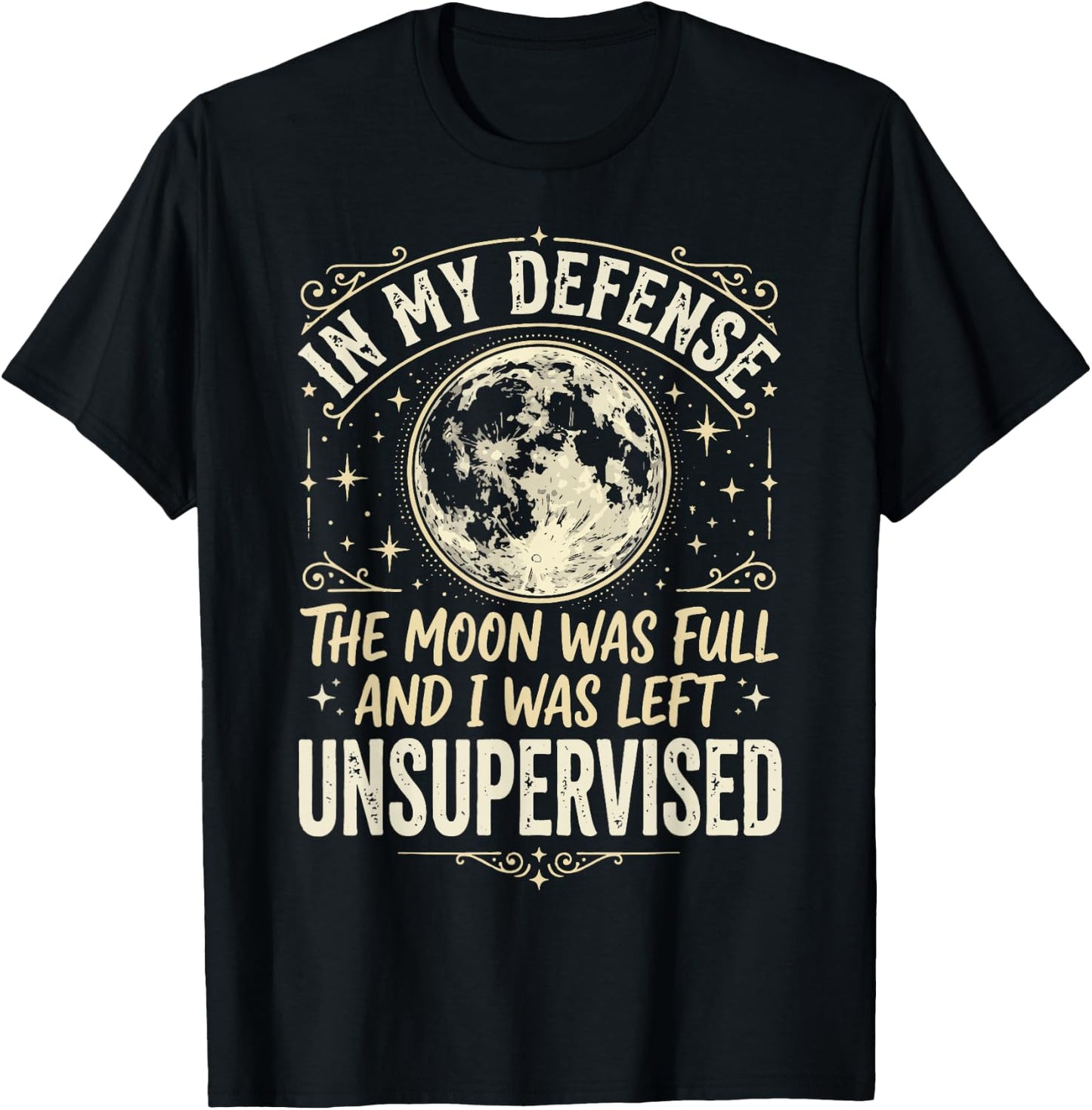 in My Defense The Moon was Full and I was Left Unsupervised T-Shirt - T-Shirt | Black