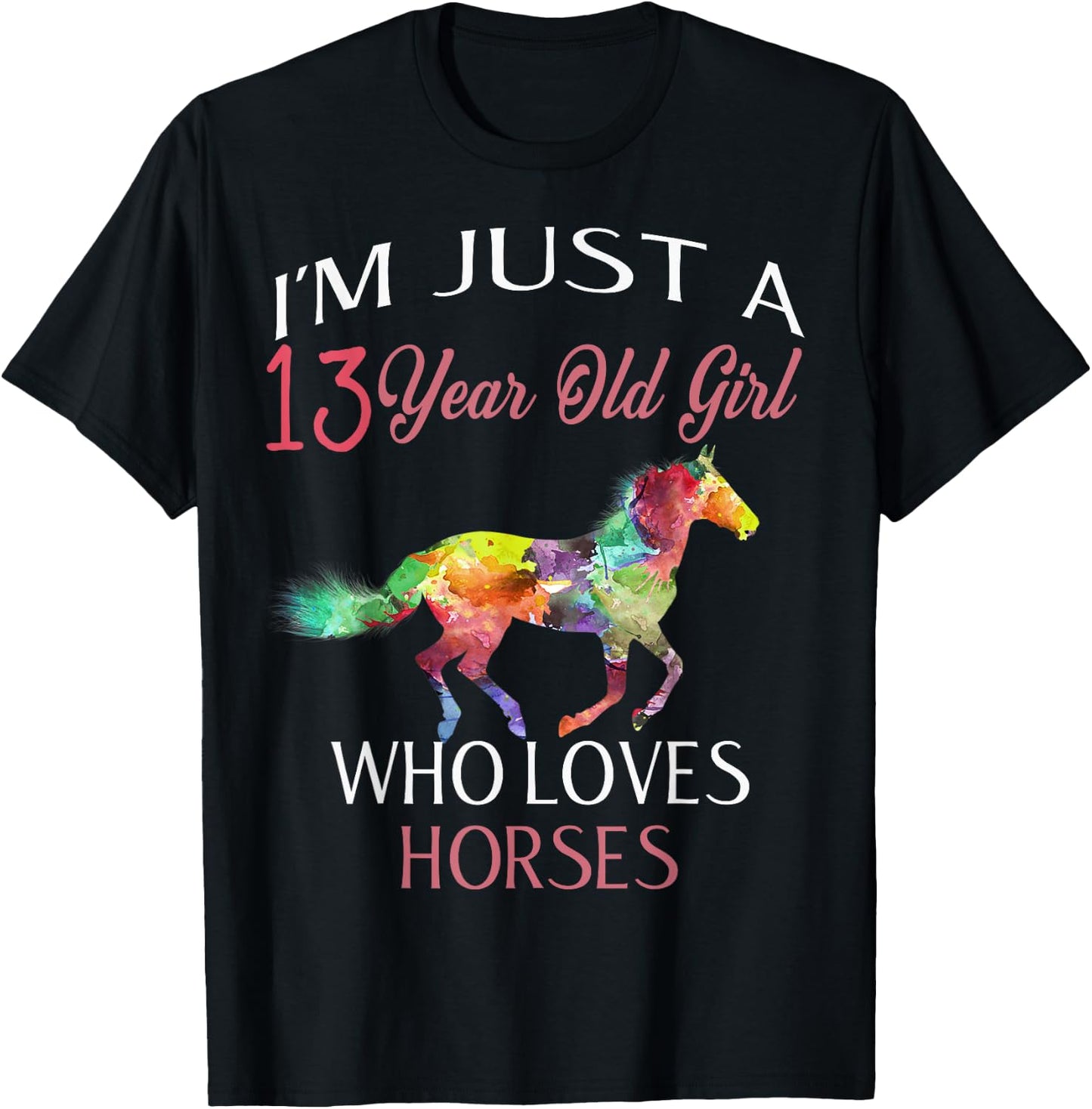 I'm Just A 13 Year Old Girl Who Loves Horses Birthday Gift T-Shirt - T-Shirt | Black