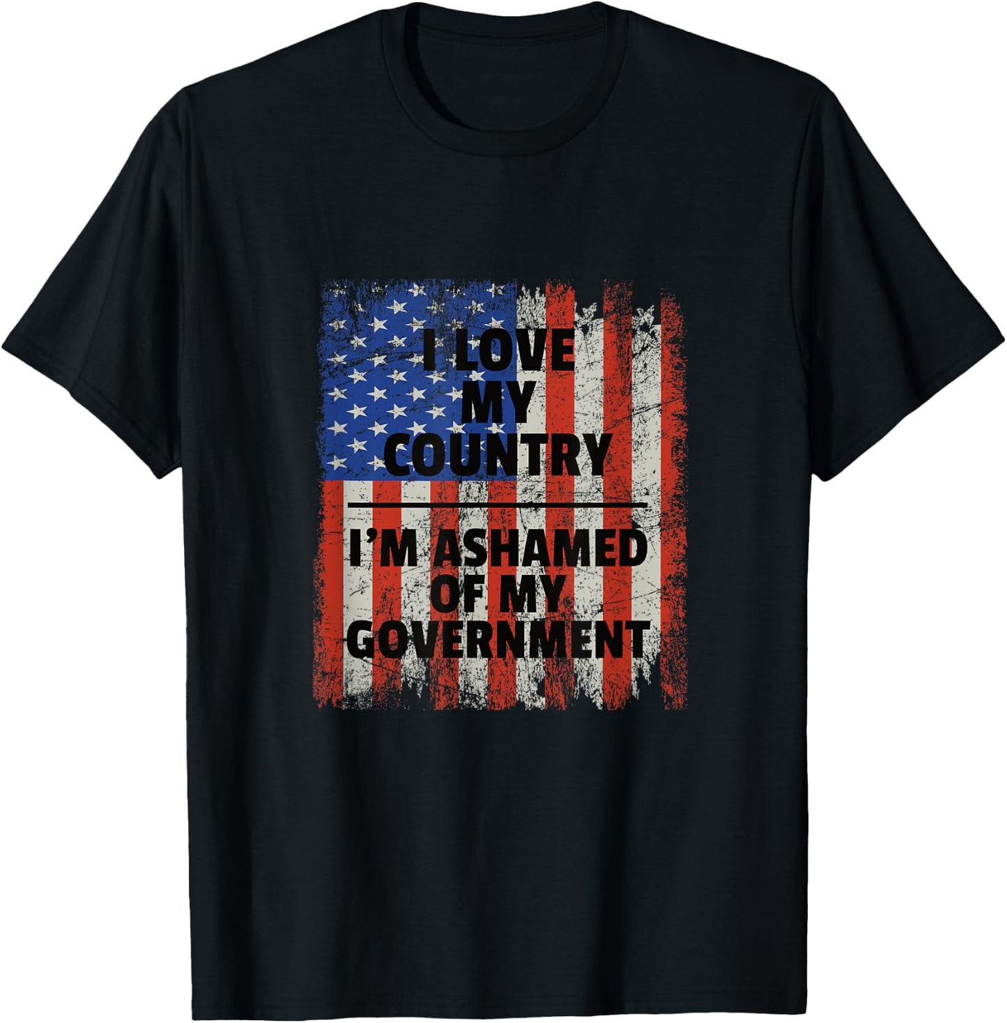 I Love My Country, I'm Ashamed of My Government T-Shirt - T-Shirt | Black