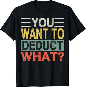 You Want To Deduct What? | Funny CPA Audit Tax T-Shirt - T-Shirt | Black