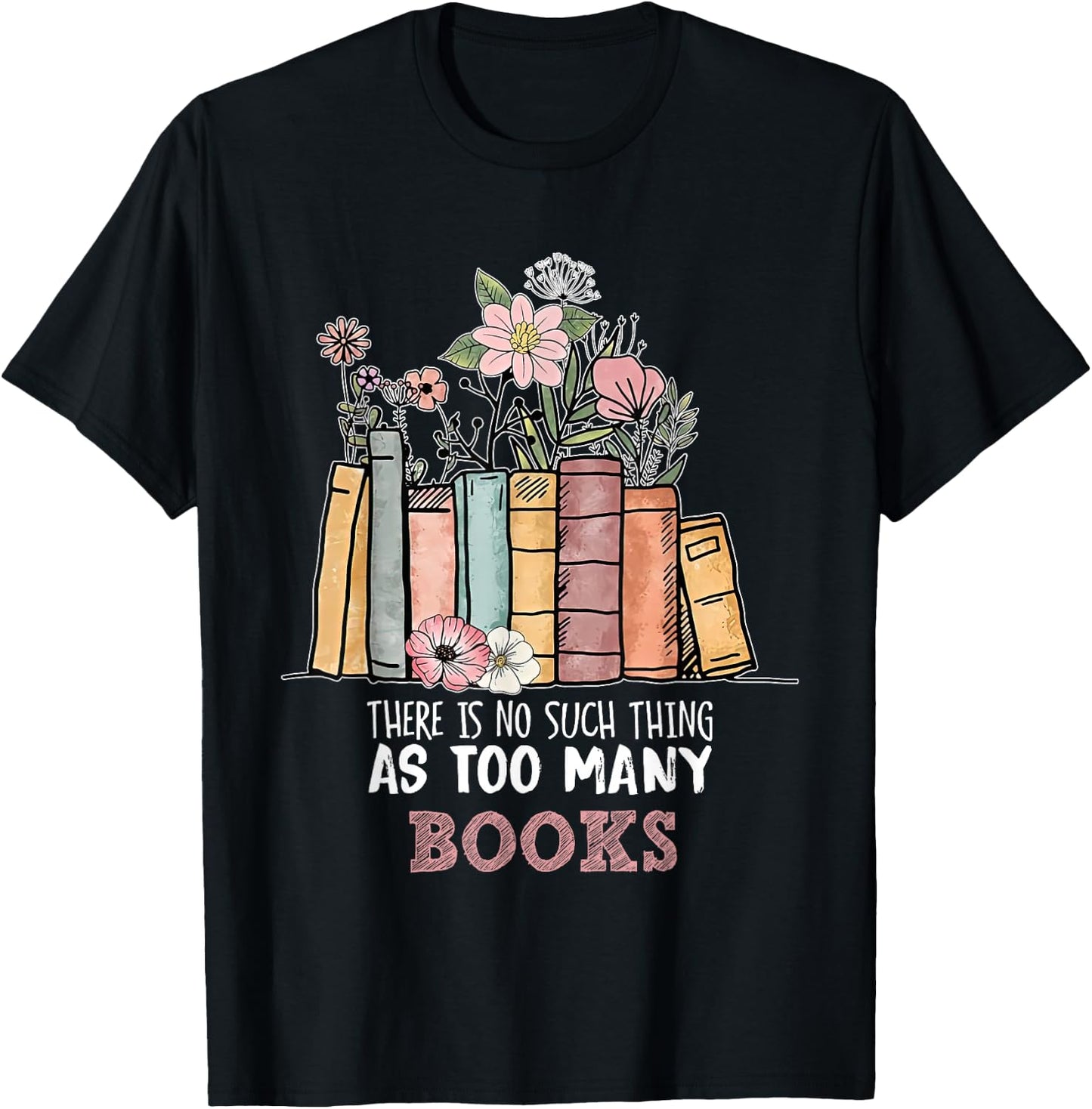 There is No Such Thing As Too Many Books Bookworm T-Shirt - T-Shirt | Black