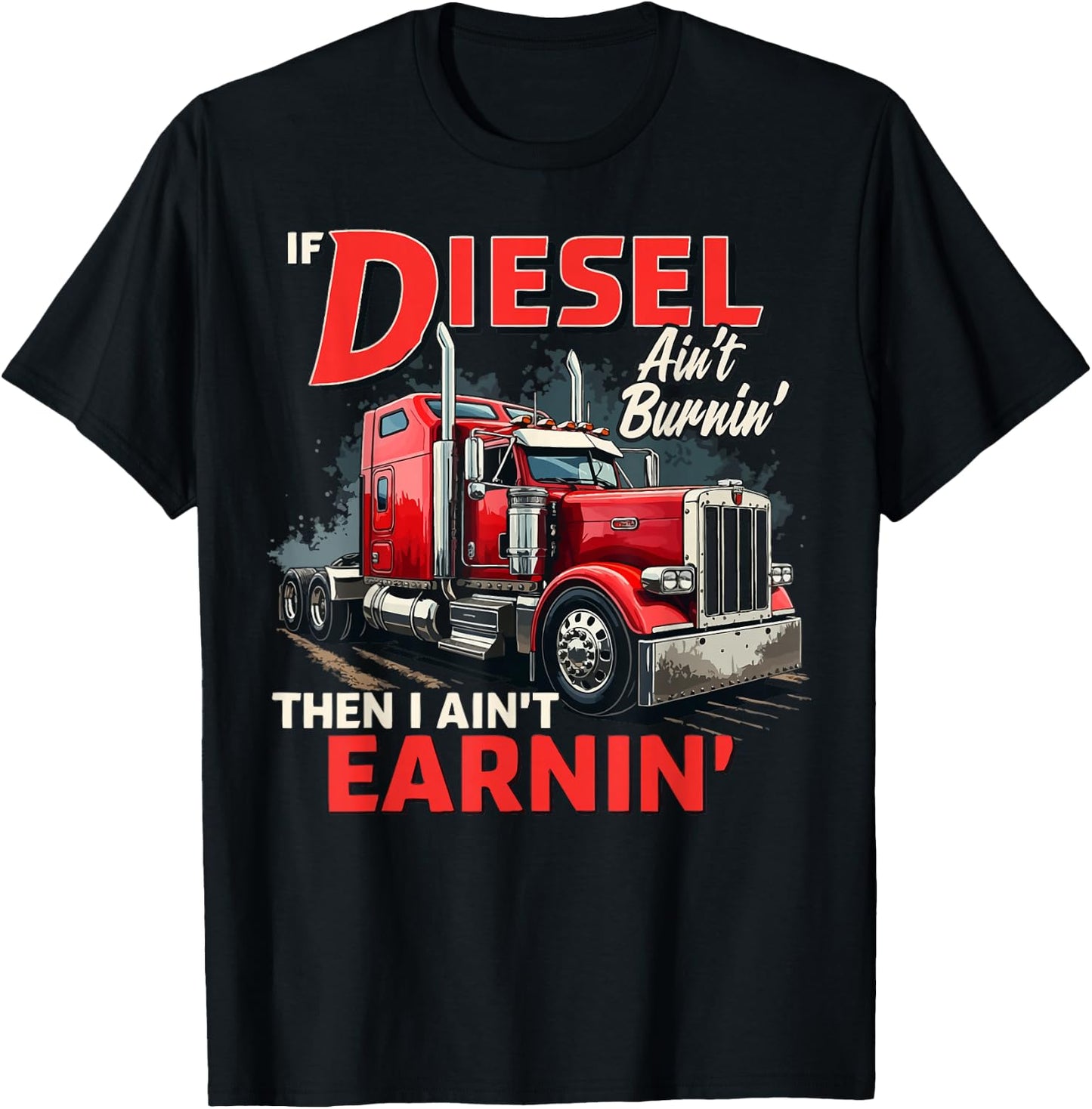 If Diesel ain't Burnin Then I ain't Earnin Truck Driver Dad T-Shirt - T-Shirt | Black