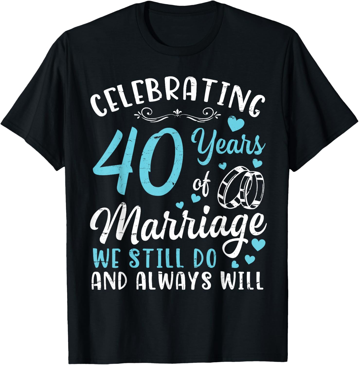 Celebrating 40 Years Of Marriage We Still Do And Always Will T-Shirt - T-Shirt | Black