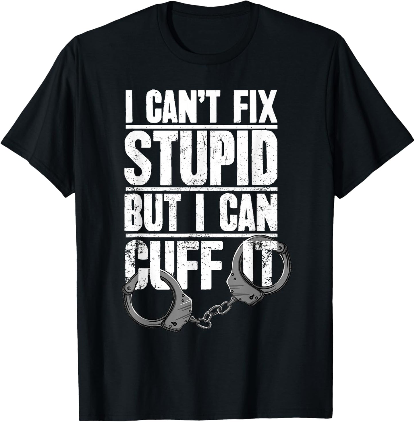 Police Officer Gift I Can't Fix Stupid But I Can Cuff It T-Shirt - T-Shirt | Black