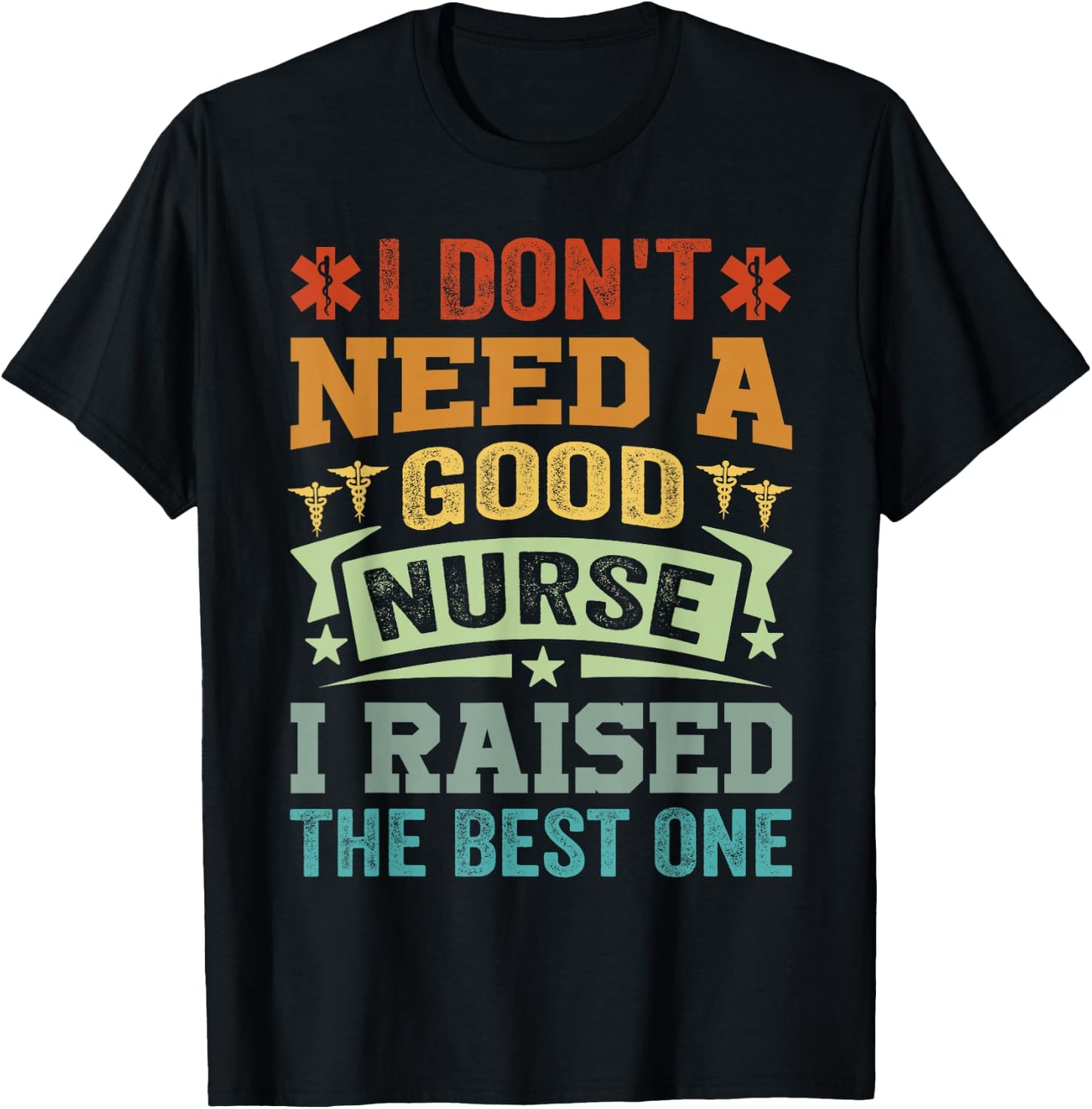 I Don't Need A Good Nurse I Raised The Best One - Funny T-Shirt - T-Shirt | Black