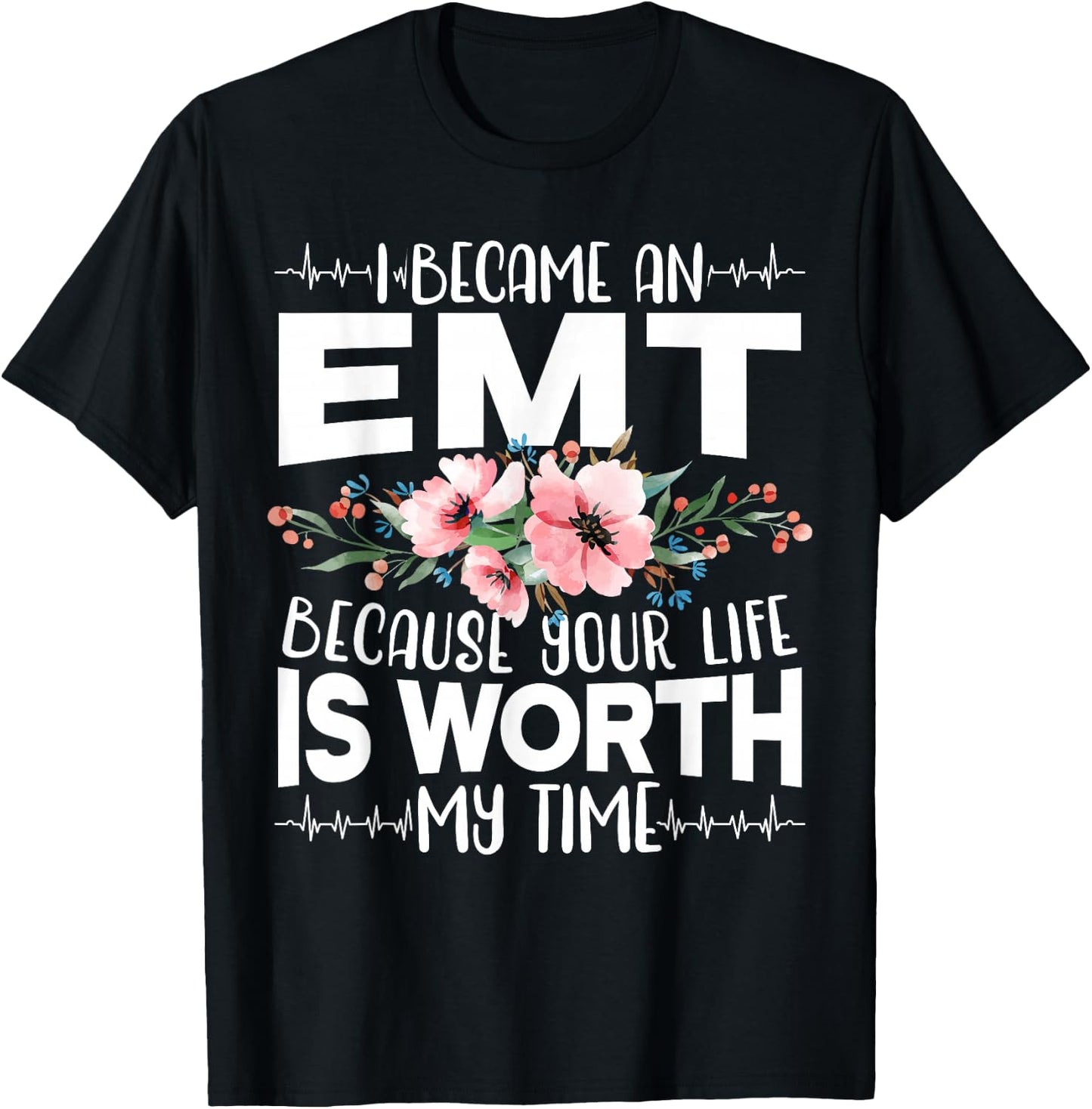 I Became An EMT Because Your Life Is Worth My Time T-Shirt - T-Shirt | Black