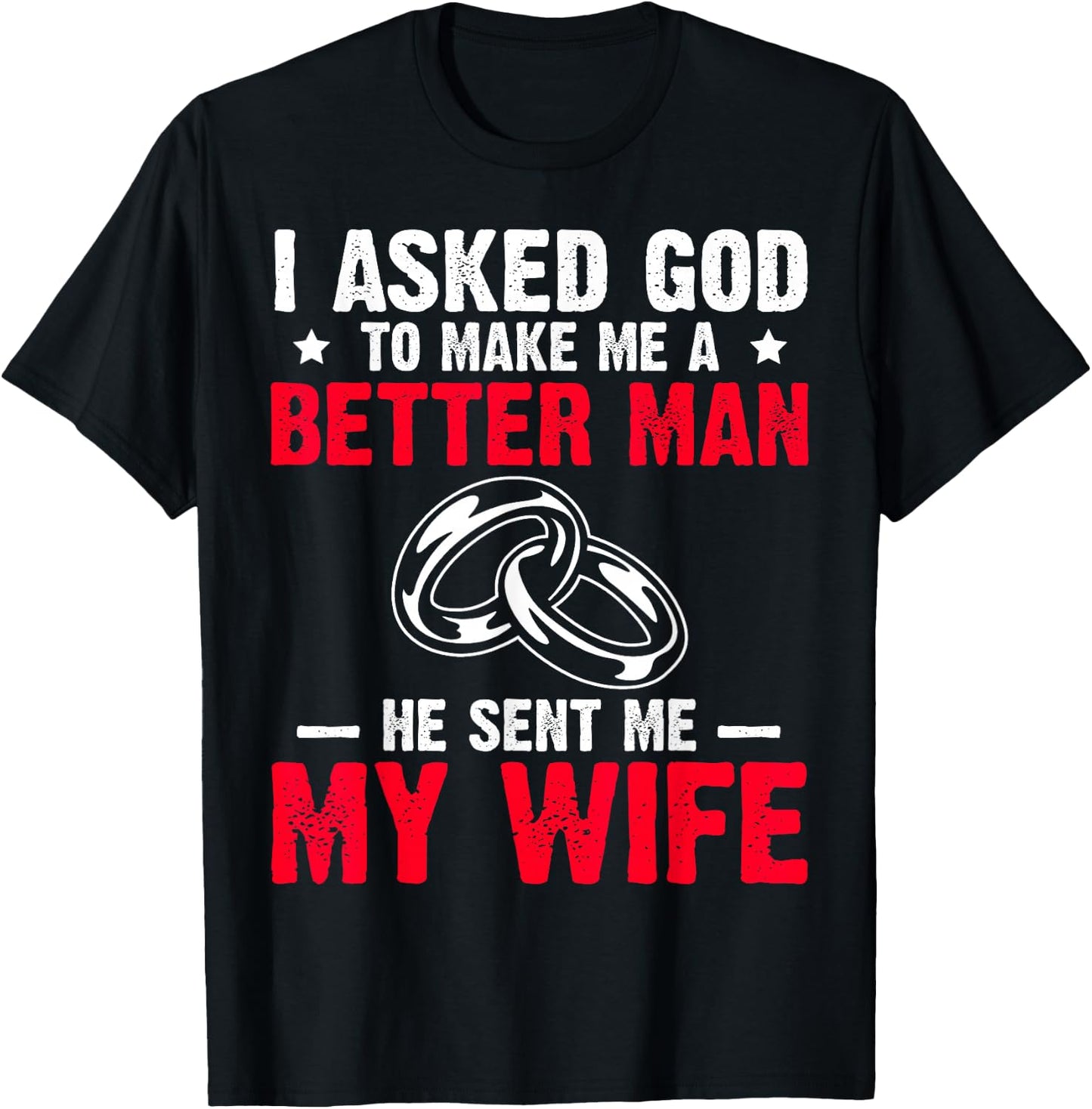 I Ask God To Make Me Better Man He Sent Me My Wife Valentine T-Shirt - T-Shirt | Black