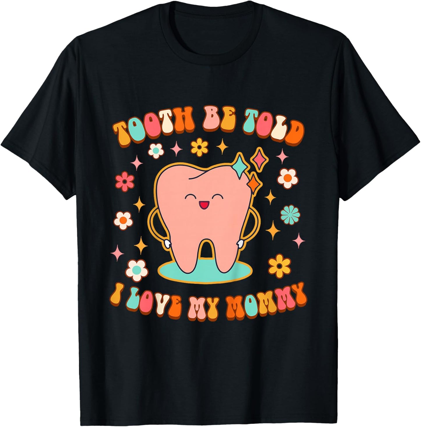 Dentist Dental Hygienist Tooth Be Told I Love My Mommy T-Shirt - T-Shirt | Black