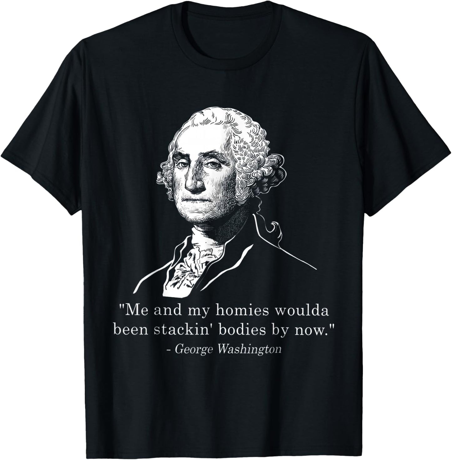 George Me and my homies woulda been stacking bodies by now T-Shirt - T-Shirt | Black