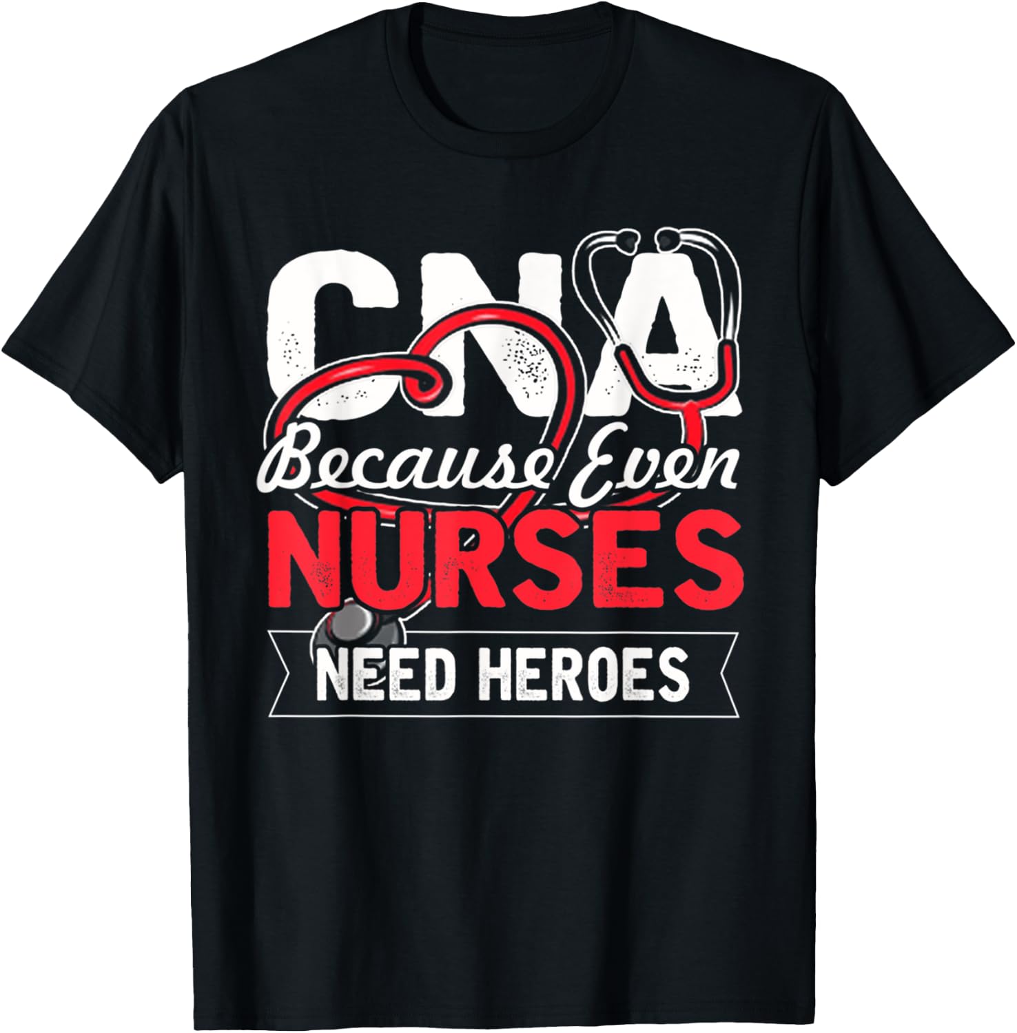 Nurse - CNA Because Even Nurses Need Heroes T-Shirt - T-Shirt | Black