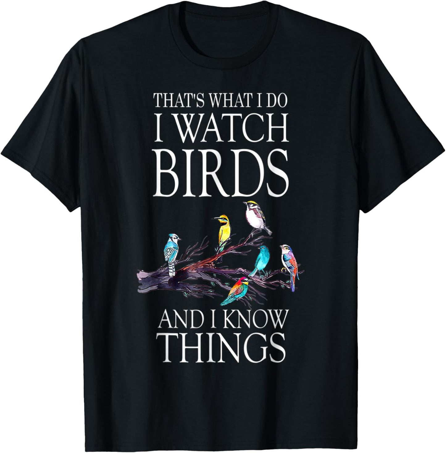 That s What I Do I Watch Birds And I Know Things T-Shirt - T-Shirt | Black