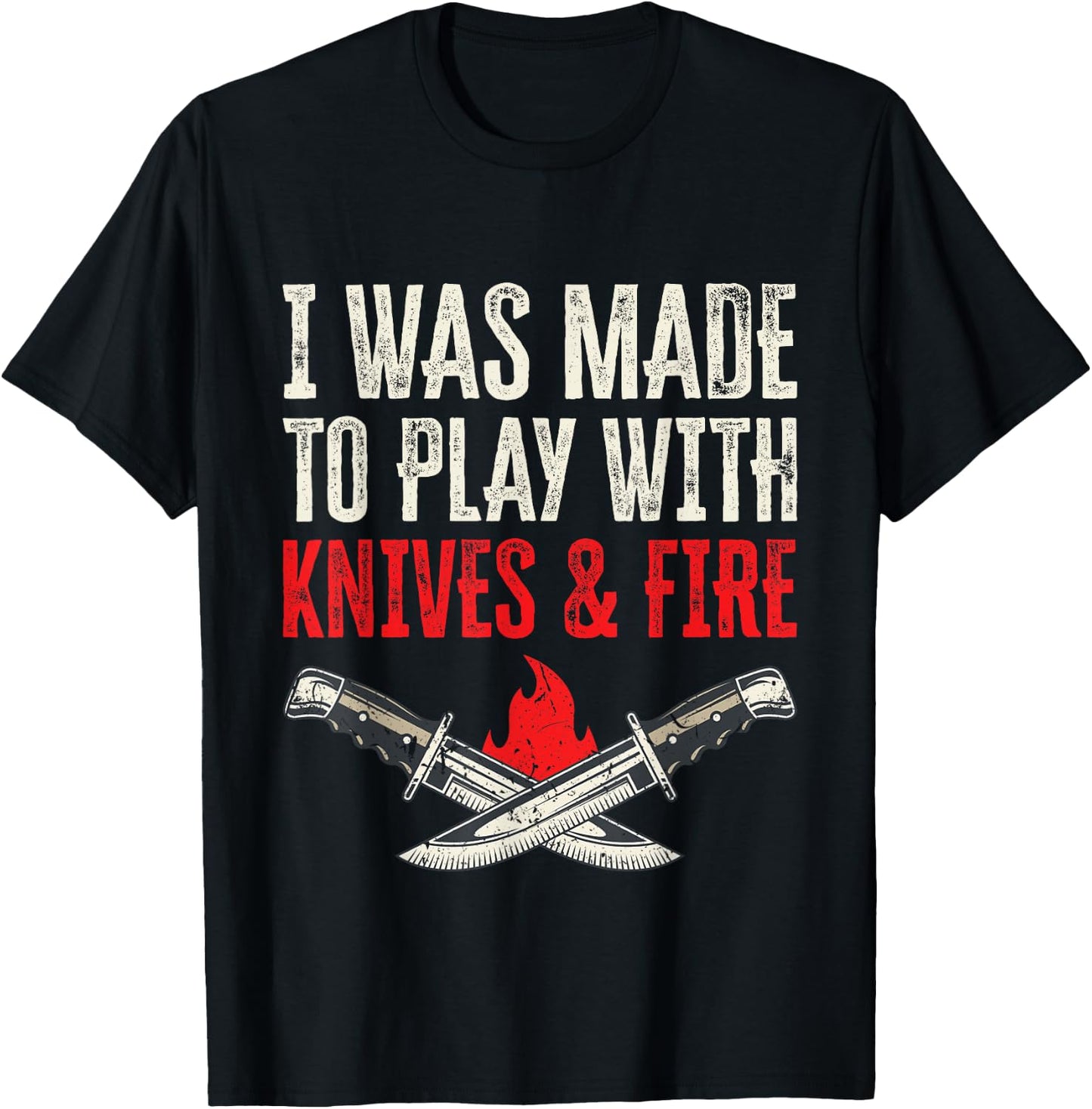 I Was Made To Play With Knives And Fire T-Shirt - T-Shirt | Black