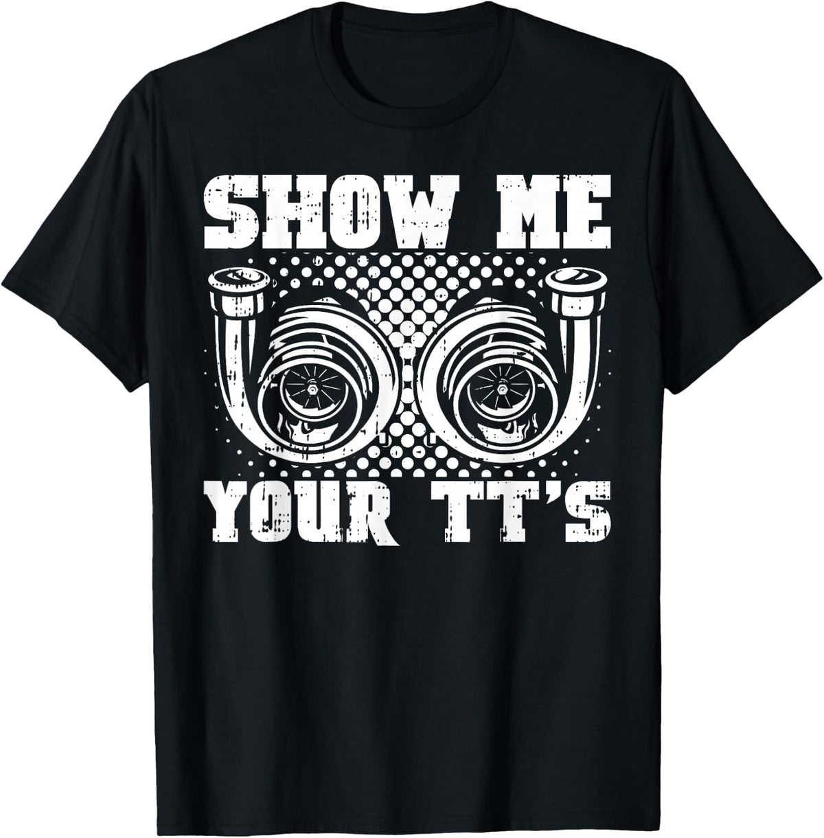 Funny Twin Turbo Car Racer Street Racing Show Me Your TT's T-Shirt - T-Shirt | Black