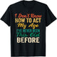 Funny Old People Sayings, I Don't Know How to Act My Age T-Shirt - T-Shirt | Black