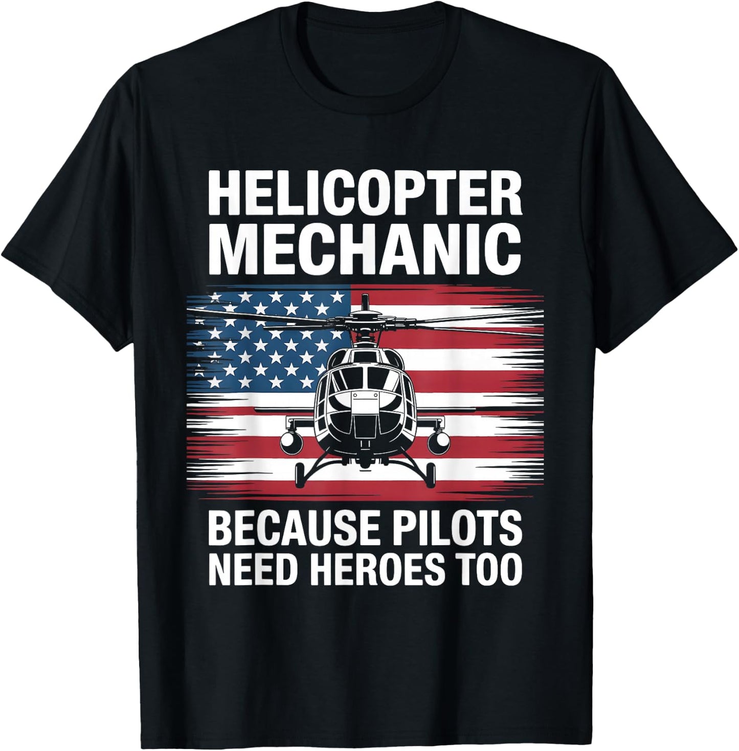 Helicopter Mechanic Because Pilots Need Heroes Too T-Shirt - T-Shirt | Black