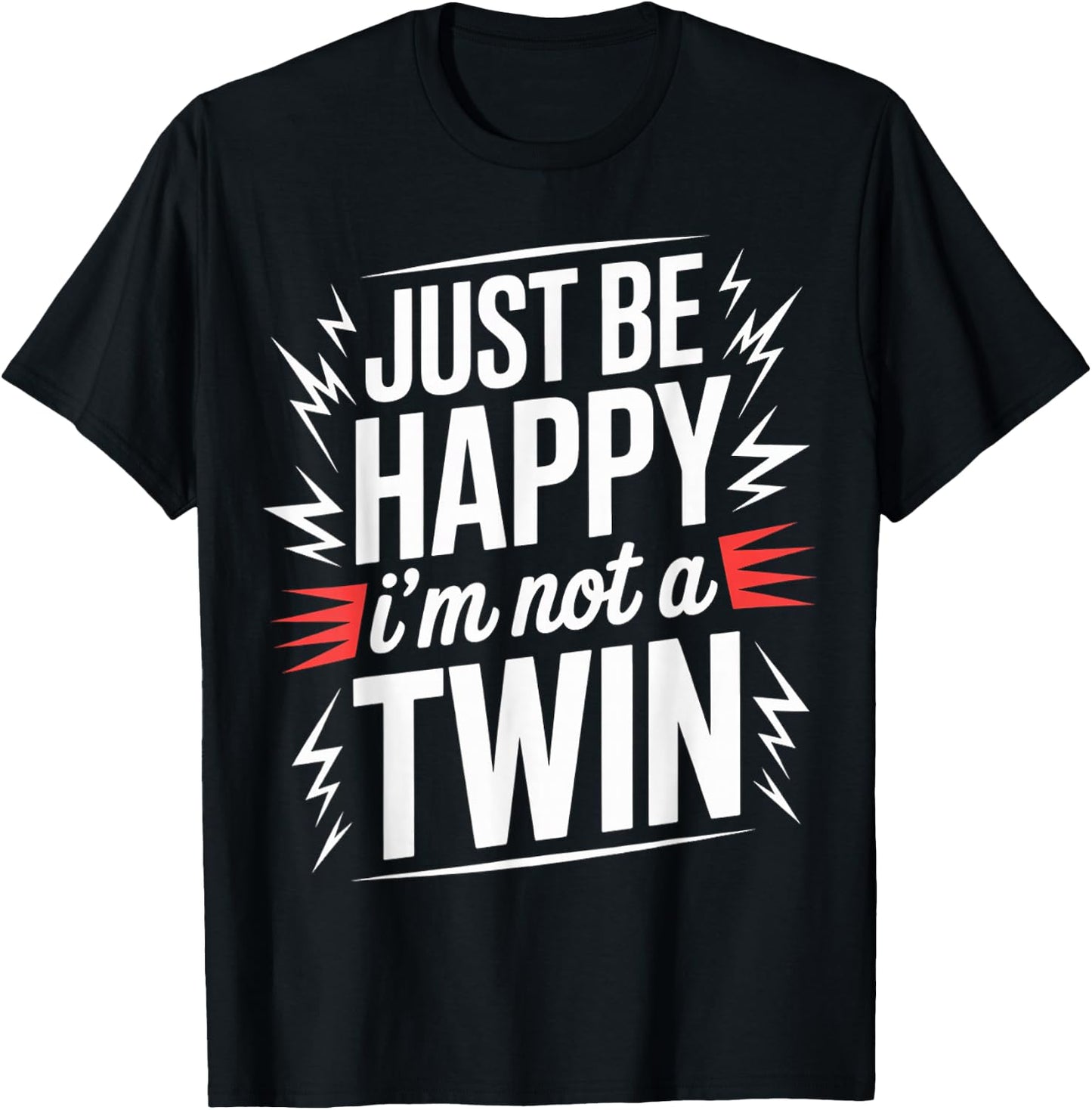 Just Be Happy I'm Not A Twin Sibling Jokes T-Shirt - T-Shirt | Black