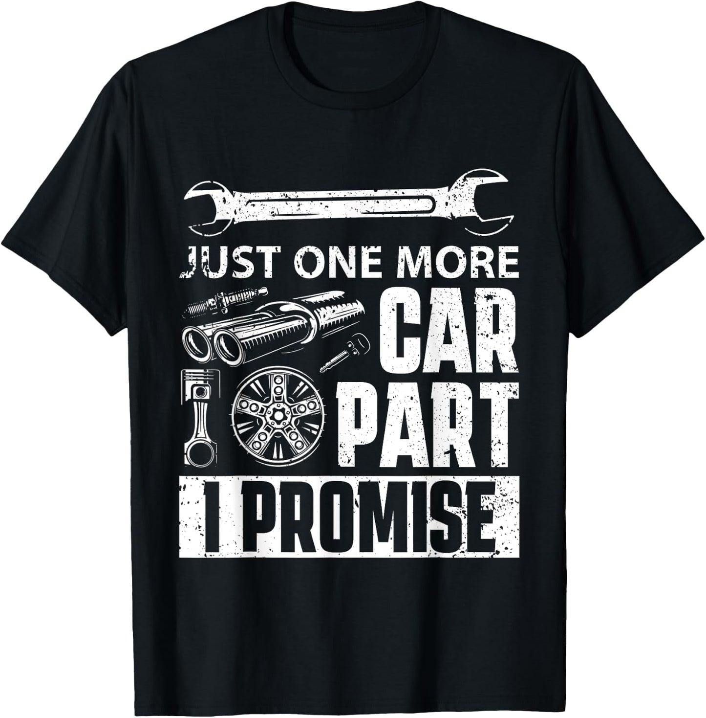 Just one more Car Part I Promise - Mechanic Enthusiast Gear T-Shirt - T-Shirt | Black