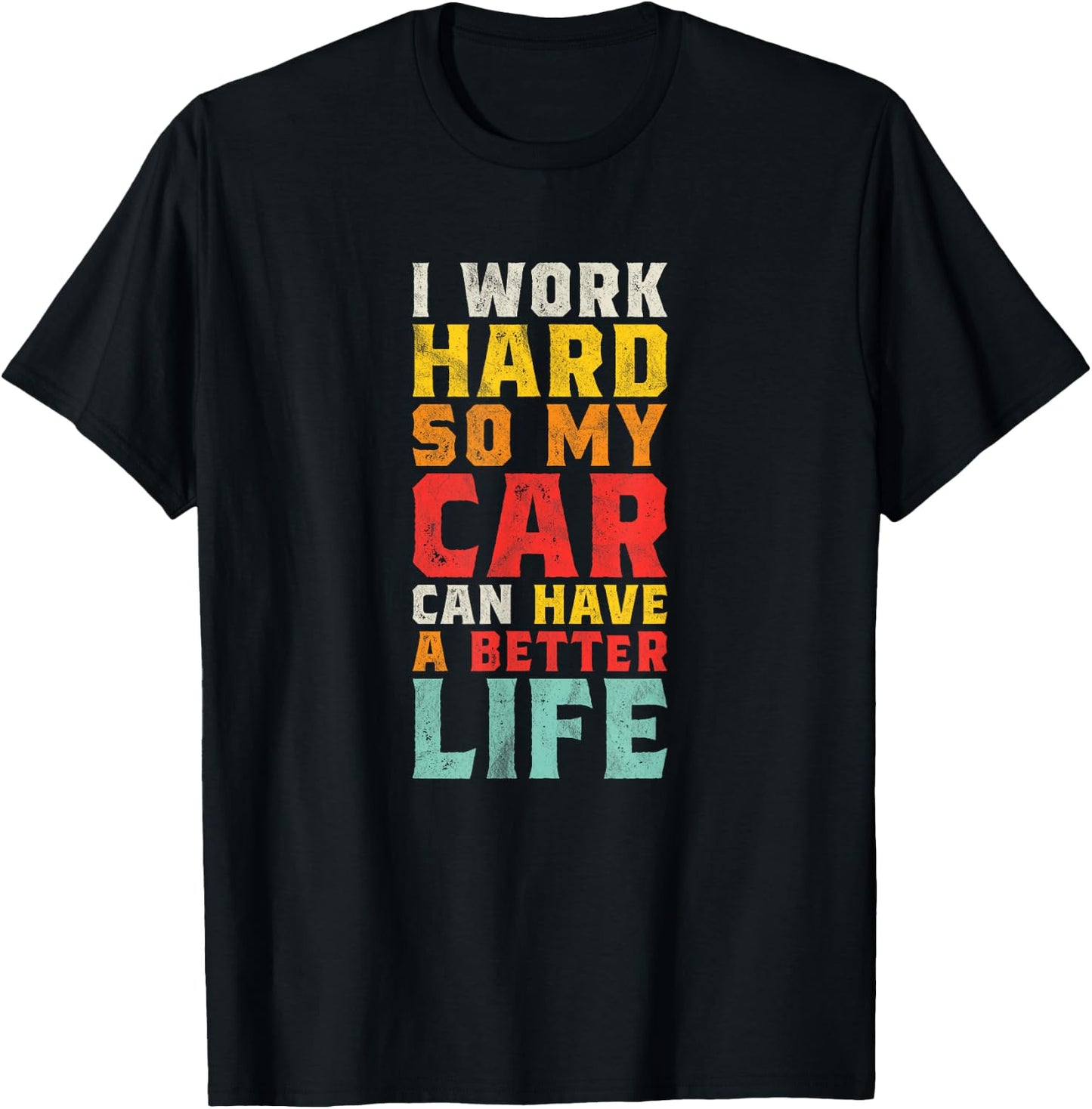 I Work Hard So My Car Can Have A Better Life - Funny Car T-Shirt - T-Shirt | Black