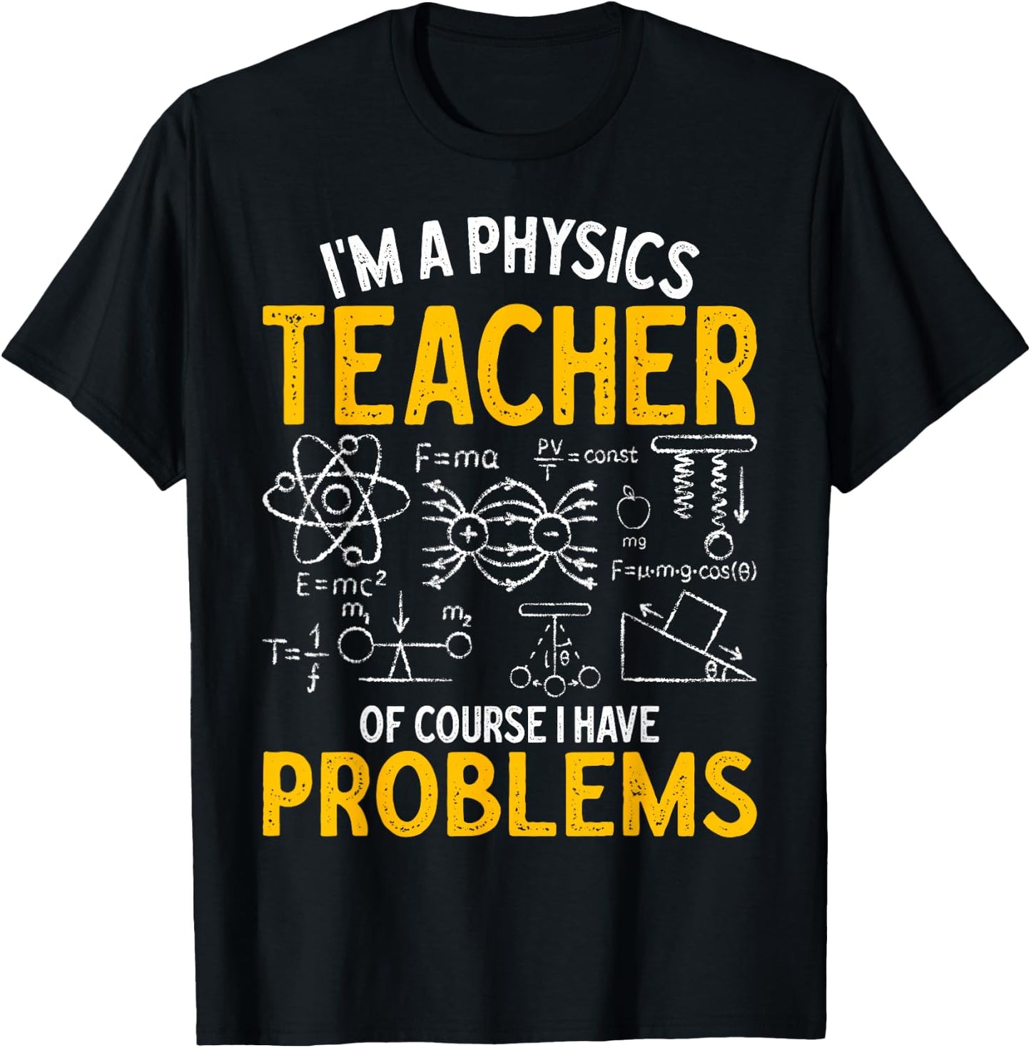 I'm A Physics Teacher Of Course I Have Problems Physicists , Small, Black T-Shirt - T-Shirt | Black