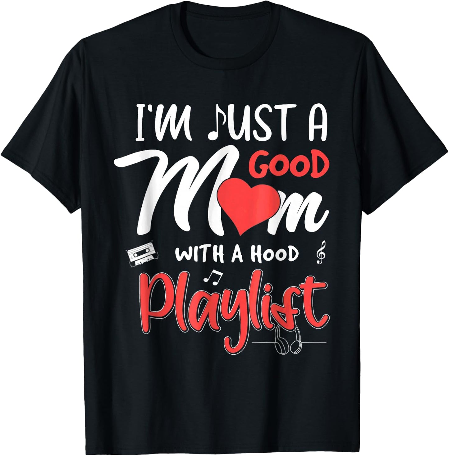 I'm Just A Good Mom With A Hood Playlist Mothers Day T-Shirt - T-Shirt | Black
