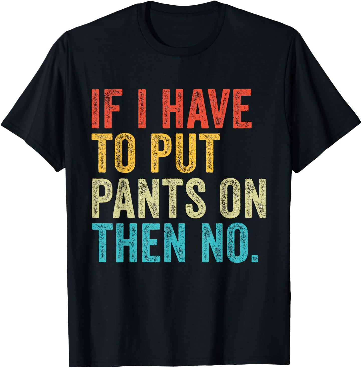 If I Have To Put Pants On Then No Funny Distressed T-Shirt - T-Shirt | Black