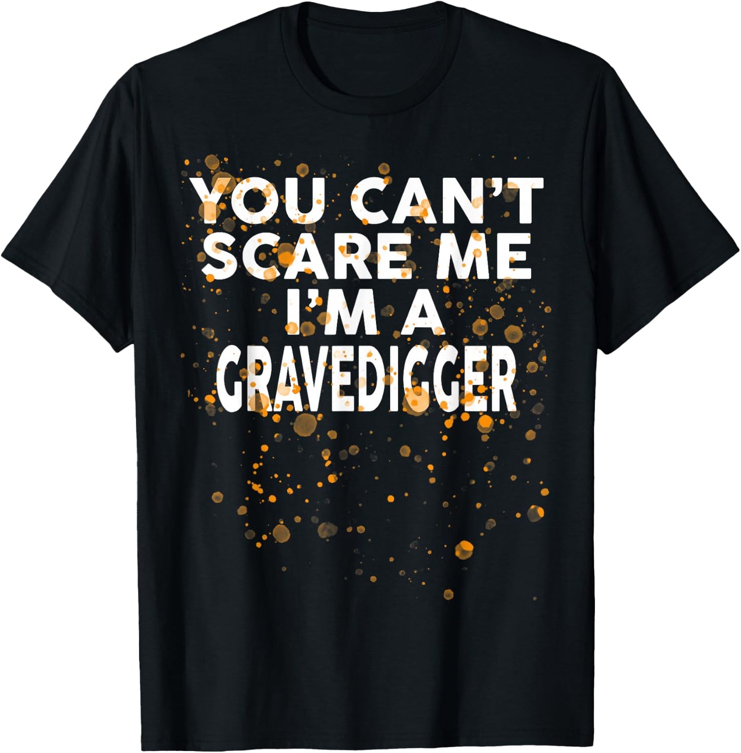 You Can't Scare Me I'm A GRAVEDIGGER Halloween T-Shirt - T-Shirt | Black