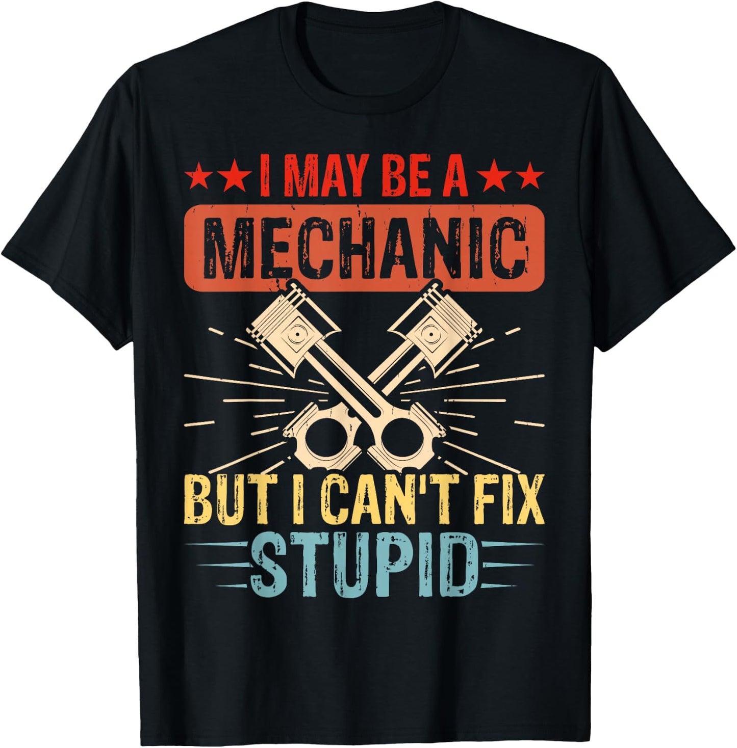 I May Be A Mechanic But I Cant Fix Stupid T-Shirt - T-Shirt | Black