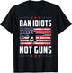 Ban Idiots Not Guns Second Amendment Gun Rights Gun Control T-Shirt - T-Shirt | Black